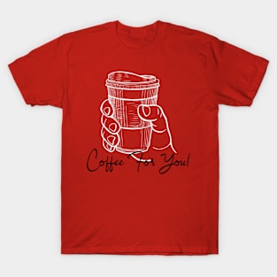 Coffee For You T shirt T-Shirt